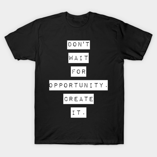 Don't wait for opportunity create it T-Shirt by GMAT